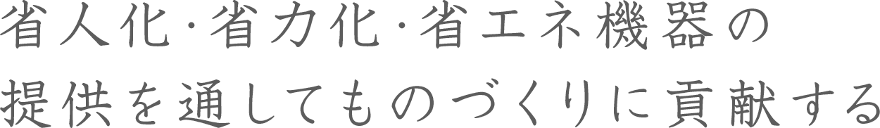 省人化・省力化・省エネの提供を通してものづくりに貢献する