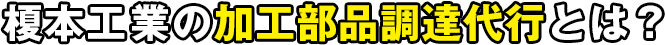 榎本工業の加工部品調達代行とは？